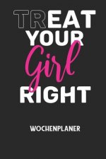 TREAT YOUR GIRL RIGHT - Wochenplaner: Klassischer Planer für deine täglichen To Do's (Ohne Datum, um auch mitten im Jahr anzufangen) - plane und struk