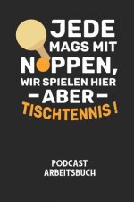 JEDE MAGS MIT NOPPEN, WIR SPIELEN HIER ABER TISCHTENNIS! - Podcast Arbeitsbuch: Arbeitsbuch für die Erstellung von Aufnahmen - verliere nie wieder den