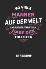 SO VIELE MÄNNER AUF DER WELT UND AUSGERECHNET ICH HABE DEN TOLLSTEN - Braindump: Arbeitsbuch, um Gedanken und Ideen niederzuschreiben - für einen frei