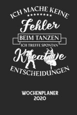 ICH MACHE KEINE FEHLER BEIM TANZEN ICH TREFFE SPONTAN KREATIVE ENTSCHEIDUNGEN - Wochenplaner 2020: Klassischer Planer für deine täglichen To Do's - pl