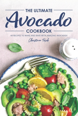The Ultimate Avocado Cookbook: 40 Recipes to Make and Bake with Amazing Avocados