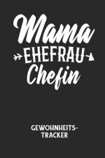 MAMA EHEFRAU CHEFIN - Gewohnheitstracker: Arbeitsbuch, um seine Gewohnheiten niederzuschreiben und gezielt sein Leben ins positive zu verbessern!