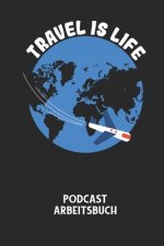 TRAVEL IS LIFE - Podcast Arbeitsbuch: Arbeitsbuch für die Erstellung von Aufnahmen - verliere nie wieder den Überblick über deine Projekte!