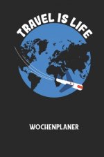 TRAVEL IS LIFE - Wochenplaner: Klassischer Planer für deine täglichen To Do's (Ohne Datum, um auch mitten im Jahr anzufangen) - plane und strukturier