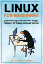 Linux for Beginners: A step-by-step guide to learn architecture, installation, configuration, basic functions, command line and all the ess