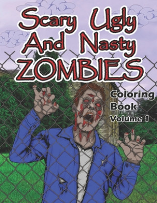 Scary, Ugly and Nasty Zombies Coloring Book, Volume 1