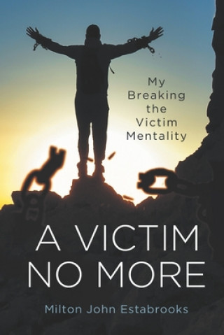 A Victim No More: My Breaking the Victim Mentality