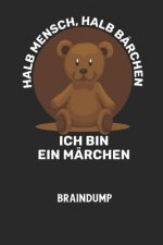 HALB MENSCH, HALB BÄRCHEN ICH BIN EIN MÄRCHEN - Braindump: Arbeitsbuch, um Gedanken und Ideen niederzuschreiben - für einen freien Kopf und neue Inspi
