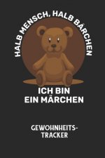HALB MENSCH, HALB BÄRCHEN ICH BIN EIN MÄRCHEN - Gewohnheitstracker: Arbeitsbuch, um seine Gewohnheiten niederzuschreiben und gezielt sein Leben ins po