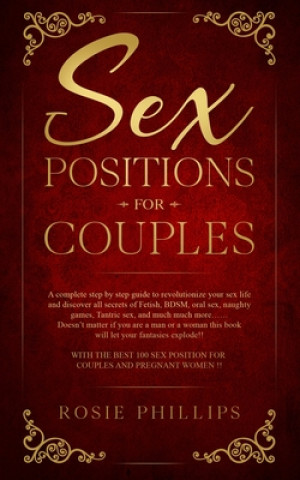 Sex Positions For Couples: A Complete Step by Step Guide to Revolutionize your Sex Life and Discover All Secrets of Fetish, BDSM, Oral Sex, Tantr