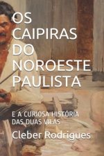 OS Caipiras Do Noroeste Paulista: E a Curiosa História Das Duas Vilas