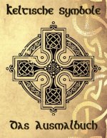 Keltische Symbole: Das Ausmalbuch für jeden Fan der keltischen Mythologie und Kultur. 30 tolle Symbole und Muster einer fantastischen Wel