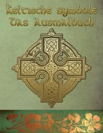 Keltische Symbole: Das Ausmalbuch für jeden Fan der keltischen Mythologie und Kultur. 30 tolle Symbole und Muster einer fantastischen Wel