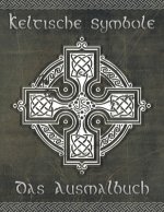 Keltische Symbole: Das Ausmalbuch für jeden Fan der keltischen Mythologie und Kultur. 30 tolle Symbole und Muster einer fantastischen Wel