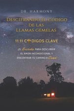 Descifrando El Código De Las Llamas Gemelas: 11:11 CÓDIGOS CLAVE: ?El secreto para descubrir el amor incondicional y encontrar tu camino a casa! (Span