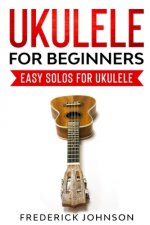 Ukulele For Beginners: Easy Solos For Ukulele