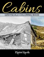 Cabins Grayscale Coloring Book: Adult Coloring Book with Beautiful Images of Old Rustic Cabins and Other Small Shelters.