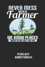 NEVER MESS WITH A FARMER WE KNOW PLACES WHERE NO ONE WILL FIND YOU - Podcast Arbeitsbuch: Arbeitsbuch für die Erstellung von Aufnahmen - verliere nie