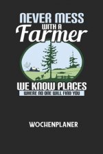 NEVER MESS WITH A FARMER WE KNOW PLACES WHERE NO ONE WILL FIND YOU - Wochenplaner: Klassischer Planer für deine täglichen To Do's (Ohne Datum, um auch