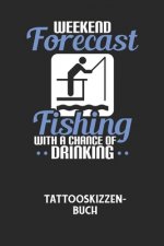 WEEKEND FORECAST FISHING WITH A CHANCE OF DRINKING - Tattooskizzenbuch: Halte deine Ideen für Motive für dein nächstes Tattoo fest und baue dir ein ga