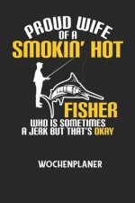 PROUD WIFE OF A SMOKIN' HOT FISHER WHO IS SOMETIMES A JERK BUT THAT'S OKAY - Wochenplaner: Klassischer Planer für deine täglichen To Do's (Ohne Datum,