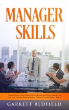 Manager Skills: Complete Step by Step Guide on How to Become an Effective Manager and Own Your Decisions Without Apology