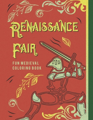 Renaissance Fair Fun Medieval Coloring Book: Capture The Pageantry Of The Times With Images Of Tournaments Battles Knights & More For Adults Older Kid