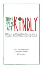 Think Kindly - Speak Kindly - Act Kindly: 366 Easy and Free Ideas You Can Use to Create a Kinder World...Starting Today! BW Edition