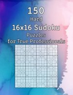150 Hard 16x16 Sudoku Puzzles for True Professionals: Logic Game for Adults - Sudoku Booklet with Solutions