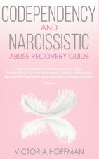 Codependency and Narcissistic Abuse Recovery Guide: Cure Your Codependent & Narcissist Personality Disorder and Relationships! Follow The Ultimate Use