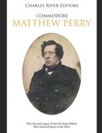 Commodore Matthew Perry: The Life and Legacy of the U.S. Navy Officer Who Opened Japan to the West