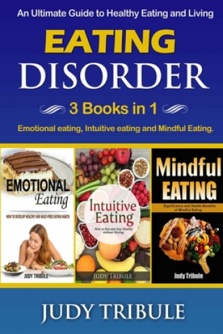 Eating Disorder: 3 Books in 1 - Emotional eating, Intuitive eating and Mindful Eating. An Ultimate Guide to Healthy Eating and Living