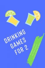 Drinking Games for 2: Drinking Games for Two Players or as a Group in Pairs