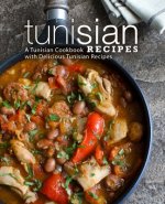 Tunisian Recipes: A Tunisian Cookbook with Delicious Tunisian Recipes (2nd Edition)
