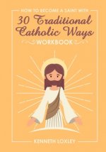 30 Devotional Ways to live a Traditional Catholic Life workbook: because growing in faith is how you become a saint