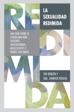 La sexualidad redimida: Una guía sobre la sexualidad para solteros, universitarios, adolescentes y padres cristianos