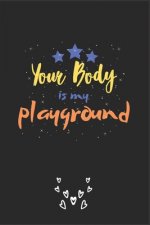 Your Body is my playground: A perfect Funny Gifts for Her - Wife - Girlfriend - Joke Valentines Day Card Alternative (Naughty Gifts for Her)