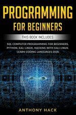 Programming for Beginners: This Book Includes: SQL Computer Programming for Beginners, Python, Kali Linux, Hacking with Kali Linux. Learn Coding