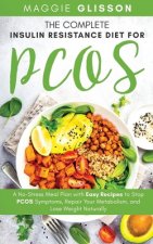 The Complete Insulin Resistance Diet for PCOS: A No-Stress Meal Plan with Easy Recipes to Stop PCOS Symptoms, Repair Your Metabolism, and Lose Weight