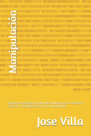 Manipulación: Técnicas de Persuasión de PNL para influenciar a las Personas a través de la Psicología Oscura y el Control Mental