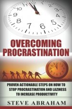 Overcoming Procrastination: Proven Actionable Steps on How to Stop Procrastination and Laziness to Increase Productivity