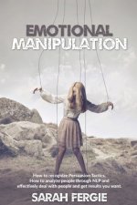 Emotional Manipulation: How to Recognize Persuasion Tactics, how to analyze people through NLP and Effectively Deal with People and Get Result
