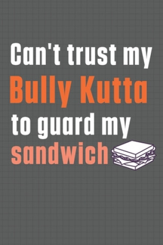Can't trust my Bully Kutta to guard my sandwich: For Bully Kutta Dog Breed Fans