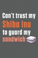 Can't trust my Shiba Inu to guard my sandwich: For Shiba Inu Dog Breed Fans