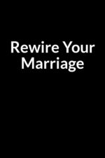 Rewire Your Marriage: The Nurse Dad's Guide to Saving Your Marriage through Text Messaging (for Men Only)
