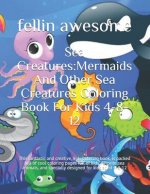 Sea Creatures: Mermaids And Other Sea Creatures Coloring Book For Kids 4-8-12: This fantastic and creative, kids coloring book, is pa