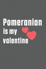 Pomeranian is my valentine: For Pomeranian Dog Fans