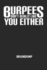 BURPEES DON'T REALLY LIKE YOU EITHER - Braindump: Arbeitsbuch, um Gedanken und Ideen niederzuschreiben - für einen freien Kopf und neue Inspiration!