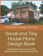 Small and Tiny House Plans Design Book: Small home plans + granny flat plans in Metric and Feet and Inches