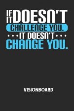 IF IT DOESN'T CHALLENGE YOU. IT DOESN'T CHANGE YOU. - Visionboard: Halte deine Visionen schriftlich fest und motiviere dich jeden Tag aufs Neue, wenn
